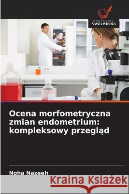 Ocena morfometryczna zmian endometrium: kompleksowy przeglad Nazeeh, Noha 9786209132995