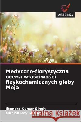Medyczno-florystyczna ocena wlasciwosci fizykochemicznych gleby Meja Singh, Jitendra Kumar, Shandilya, Manish Dev 9786209133015