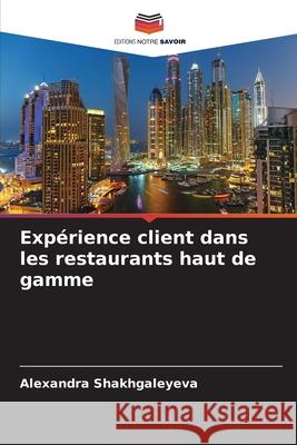 Expérience client dans les restaurants haut de gamme Shakhgaleyeva, Alexandra 9786209133190 Editions Notre Savoir