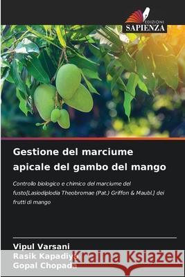 Gestione del marciume apicale del gambo del mango Varsani, Vipul, Kapadiya, Rasik, Chopada, Gopal 9786209133251