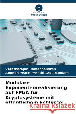 Modulare Exponentenrealisierung auf FPGA für Kryptosysteme mit öffentlichem Schlüssel Ramachandran, Varatharajan, Arulanandam, Angelin Peace Preethi 9786209133350 Verlag Unser Wissen