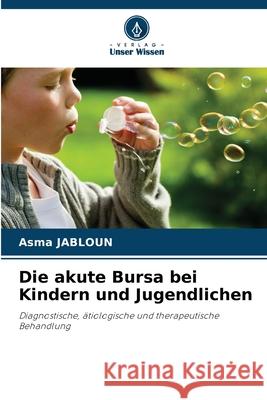 Die akute Bursa bei Kindern und Jugendlichen JABLOUN, Asma 9786209133534 Verlag Unser Wissen