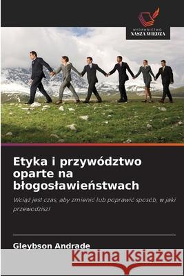 Etyka i przywództwo oparte na blogoslawienstwach Andrade, Gleybson 9786209133589