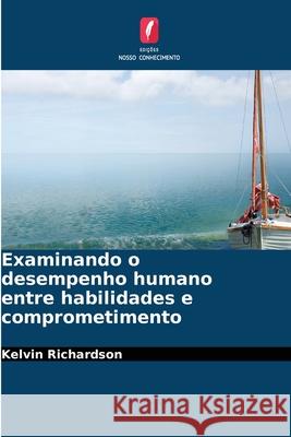 Examinando o desempenho humano entre habilidades e comprometimento Richardson, Kelvin 9786209133701 Edições Nosso Conhecimento
