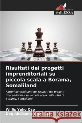 Risultati dei progetti imprenditoriali su piccola scala a Borama, Somaliland Yuko Oso, Willis, Abdisamad Hassan, Deq 9786209133916 Edizioni Sapienza