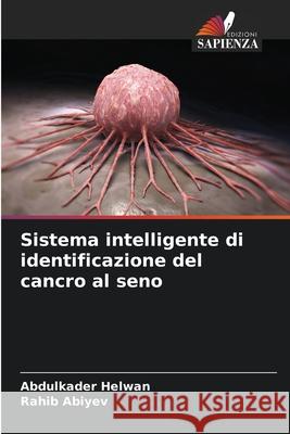 Sistema intelligente di identificazione del cancro al seno Helwan, Abdulkader, Abiyev, Rahib 9786209133954 Edizioni Sapienza