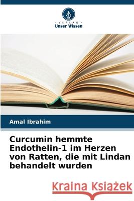 Curcumin hemmte Endothelin-1 im Herzen von Ratten, die mit Lindan behandelt wurden Ibrahim, Amal 9786209134142