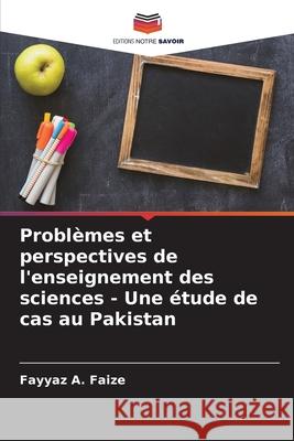 Problèmes et perspectives de l'enseignement des sciences - Une étude de cas au Pakistan Faize, Fayyaz A. 9786209134388