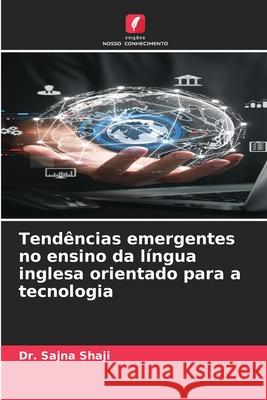 Tendências emergentes no ensino da língua inglesa orientado para a tecnologia Shaji, Dr. Sajna 9786209134753
