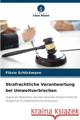 Strafrechtliche Verantwortung bei Umweltverbrechen Schlickmann, Flávio 9786209134760