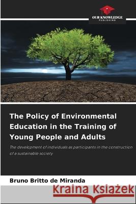The Policy of Environmental Education in the Training of Young People and Adults Britto de Miranda, Bruno 9786209134784