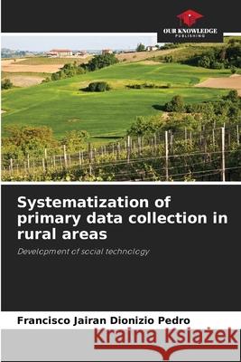 Systematization of primary data collection in rural areas Dionizio Pedro, Francisco Jairan 9786209135002