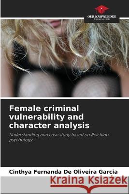 Female criminal vulnerability and character analysis De Oliveira Garcia, Cinthya Fernanda 9786209135316
