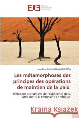 Les métamorphoses des principes des opérations de maintien de la paix BIDIAS A MBASSA, Jean Paul Baxter 9786209135644
