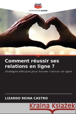 Comment réussir ses relations en ligne ? Reina Castro, Lizardo 9786209135712