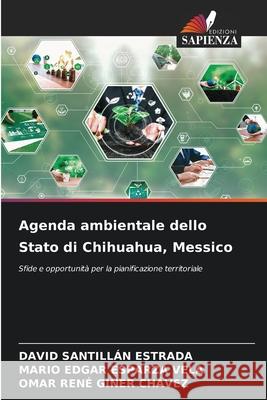 Agenda ambientale dello Stato di Chihuahua, Messico SANTILLAN ESTRADA, DAVID, Esparza Vela, Mario Edgar, Giner Chávez, Omar Rene 9786209135767