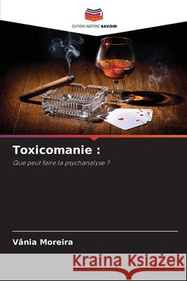 Toxicomanie : Moreira, Vânia 9786209135934 Editions Notre Savoir