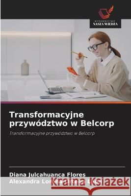 Transformacyjne przywództwo w Belcorp Julcahuanca Flores, Diana, Ortega León, Alexandra Lorena 9786209135965 Wydawnictwo Nasza Wiedza