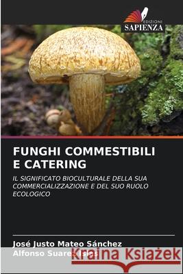 FUNGHI COMMESTIBILI E CATERING Mateo Sánchez, José Justo, Suarez Islas, Alfonso 9786209136177