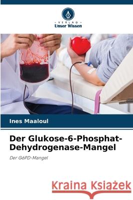 Der Glukose-6-Phosphat-Dehydrogenase-Mangel Maaloul, Ines 9786209136481 Verlag Unser Wissen