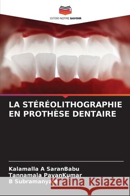 LA STÉRÉOLITHOGRAPHIE EN PROTHÈSE DENTAIRE SaranBabu, Kalamalla A, PavanKumar, Tannamala, Subramanyam, B 9786209136535