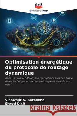 Optimisation énergétique du protocole de routage dynamique Barbudhe, Vishwajit K., Dixit, Shruti 9786209136610