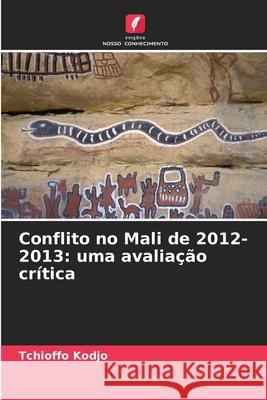 Conflito no Mali de 2012-2013: uma avaliação crítica Kodjo, Tchioffo 9786209137006 Edições Nosso Conhecimento