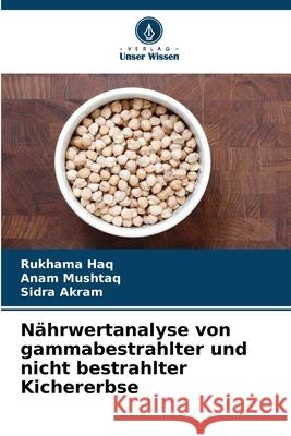 Nährwertanalyse von gammabestrahlter und nicht bestrahlter Kichererbse Haq, Rukhama, Mushtaq, Anam, Akram, Sidra 9786209137334