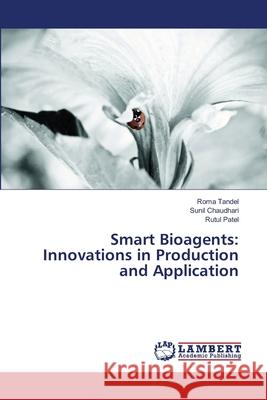 Smart Bioagents: Innovations in Production and Application Roma Tandel Sunil Chaudhari Rutul Patel 9786209137495 LAP Lambert Academic Publishing