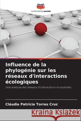 Influence de la phylogénie sur les réseaux d'interactions écologiques Torres Cruz, Cláudia Patrícia 9786209137549