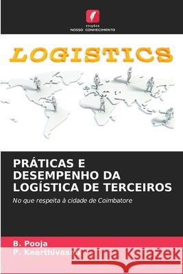PRÁTICAS E DESEMPENHO DA LOGÍSTICA DE TERCEIROS Pooja, B., Keerthivasan, P. 9786209137617