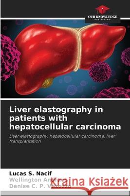 Liver elastography in patients with hepatocellular carcinoma S. Nacif, Lucas, Andraus, Wellington, C. P. Vezozzo, Denise 9786209137839 Our Knowledge Publishing