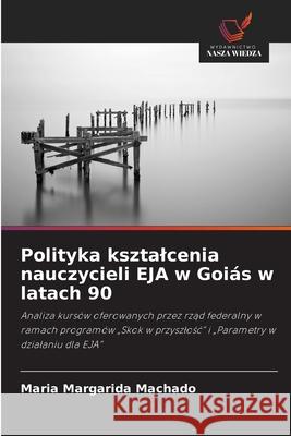 Polityka ksztalcenia nauczycieli EJA w Goiás w latach 90 Machado, Maria Margarida 9786209137877