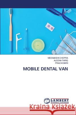 MOBILE DENTAL VAN Chopra, Meenakshi, TARIQ, ALEENA, SIKRI, PRACHI 9786209138027