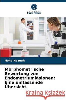Morphometrische Bewertung von Endometriumläsionen: Eine umfassende Übersicht Nazeeh, Noha 9786209138102