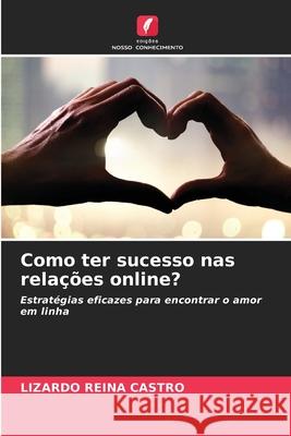 Como ter sucesso nas relações online? Reina Castro, Lizardo 9786209138270