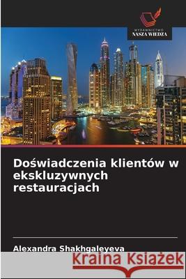 Doswiadczenia klientów w ekskluzywnych restauracjach Shakhgaleyeva, Alexandra 9786209138317 Wydawnictwo Nasza Wiedza