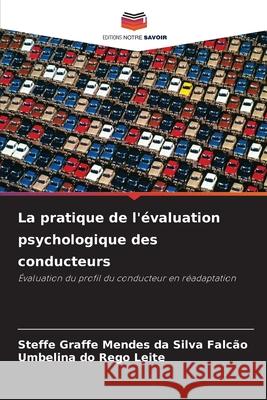 La pratique de l'évaluation psychologique des conducteurs Mendes da Silva Falcão, Steffe Graffe, do Rego Leite, Umbelina 9786209138447
