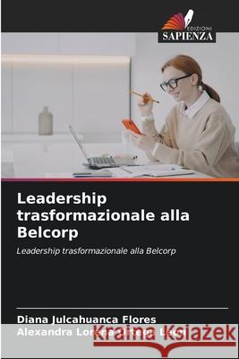 Leadership trasformazionale alla Belcorp Julcahuanca Flores, Diana, Ortega León, Alexandra Lorena 9786209138522 Edizioni Sapienza