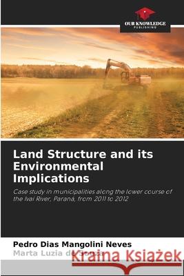 Land Structure and its Environmental Implications Neves, Pedro Dias Mangolini, Souza, Marta Luzia de 9786209138805