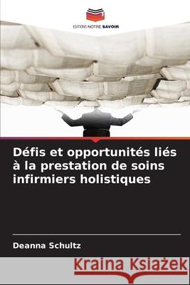 Défis et opportunités liés à la prestation de soins infirmiers holistiques Schultz, Deanna 9786209138867