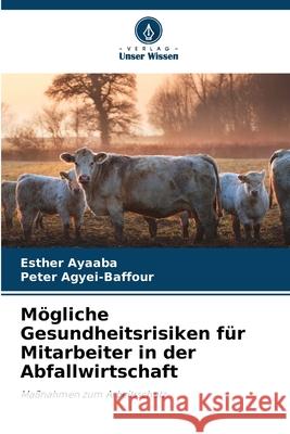 Mögliche Gesundheitsrisiken für Mitarbeiter in der Abfallwirtschaft Ayaaba, Esther, Agyei-Baffour, Peter 9786209138881