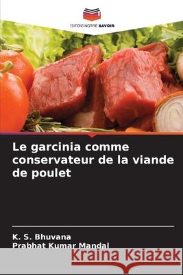 Le garcinia comme conservateur de la viande de poulet K. S. Bhuvana Prabhat Kumar Mandal 9786209139024