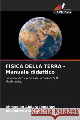 FISICA DELLA TERRA - Manuale didattico Abdurakhmanov, Ahmadjon, Khalbatirov, Alyomirza 9786209139581 Edizioni Sapienza