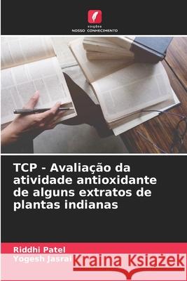 TCP - Avaliação da atividade antioxidante de alguns extratos de plantas indianas Patel, Riddhi, Jasrai, Yogesh 9786209139680