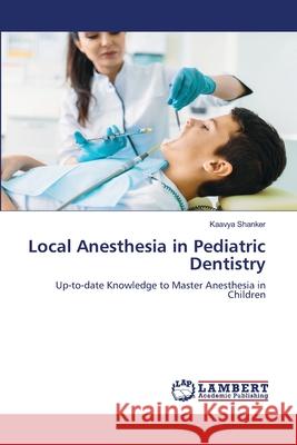 Local Anesthesia in Pediatric Dentistry Shanker, Kaavya 9786209139758