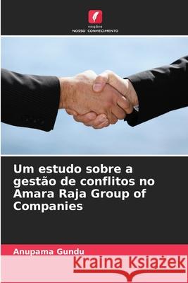 Um estudo sobre a gestão de conflitos no Amara Raja Group of Companies Gundu, Anupama 9786209139826