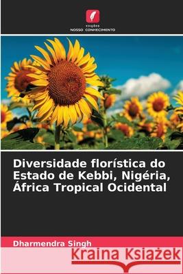 Diversidade florística do Estado de Kebbi, Nigéria, África Tropical Ocidental Singh, Dharmendra 9786209139888