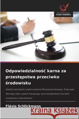 Odpowiedzialnosc karna za przestepstwa przeciwko srodowisku Schlickmann, Flávio 9786209139895