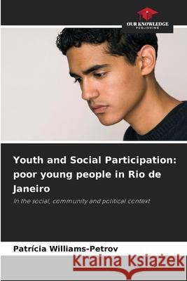 Youth and Social Participation: poor young people in Rio de Janeiro Williams-Petrov, Patrícia 9786209139918